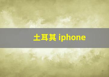 土耳其 iphone